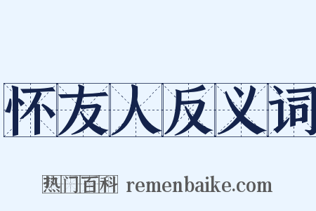 怀友人反义词是什么意思的图片